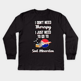 I Don't Need Therapy I Just Need To Go To Sint Maarten Kids Long Sleeve T-Shirt